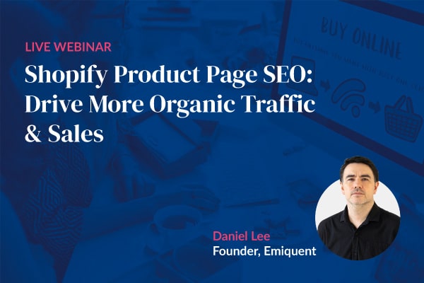 Webinar: Shopify Product Page SEO: Drive More Organic Traffic & Sales